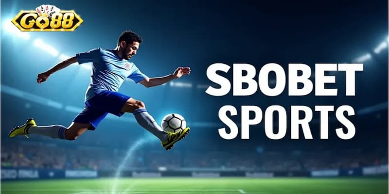 SBO Sports GO88 - Sảnh Chơi Triệu Đô Cho Cá Cược Thể Thao 3 Điểm danh những ưu điểm nổi bật của sảnh chơi